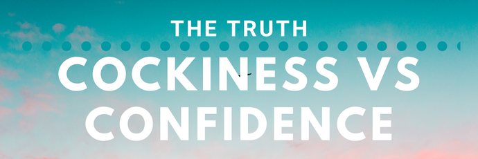 The Truth: Cockiness VS Confidence